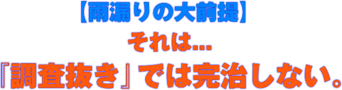 雨漏りの大前提。調査抜きでは完治しない。