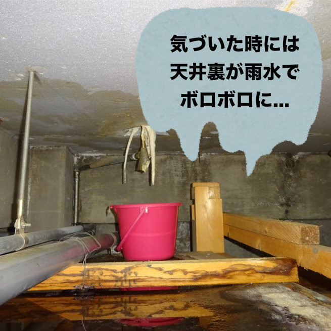 気づいたときには天井裏が雨水でボロボロに...